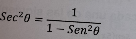 Sec^2θ = 1/1-Sen^2θ  