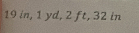 19 in, 1 yd, 2 ft, 32 in