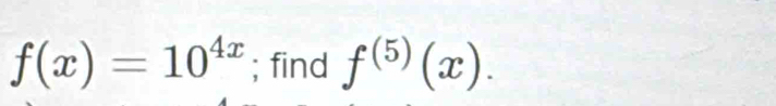 f(x)=10^(4x); find f^((5))(x).