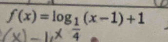 f(x)=log _1(x-1)+1
overline 4