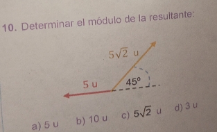 Determinar el módulo de la resultante:
a) 5 u b) 10 u c) 5sqrt(2)u d) 3 u