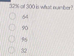 32% of 300 is what number?
64
90
96
32