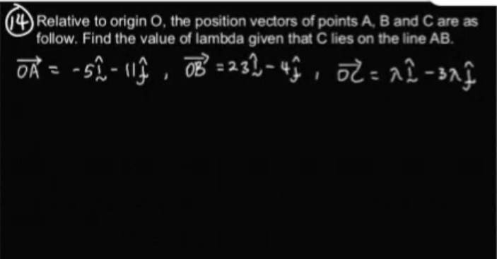 4)Relative to origin O, the position vectors of points A, B and C are as 
follow. Find the value of lambda given that C lies on the line AB.