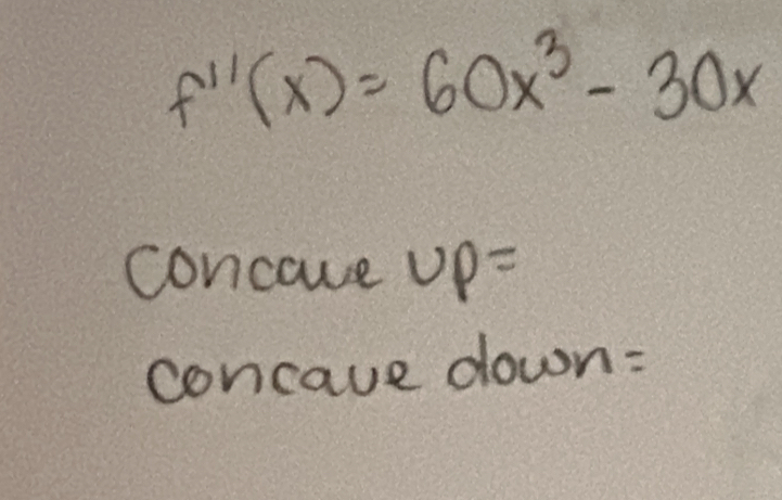 f''(x)=60x^3-30x
concave UP=
concaue down: