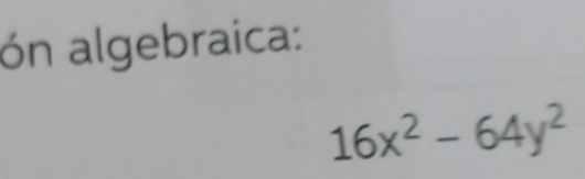 ón algebraica:
16x^2-64y^2