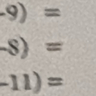 -9)=
-8)=
-11)=