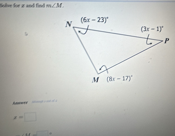 Solve for x and find m∠ M,
Anower
z=□
M=□°