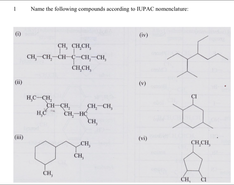 Name the following compounds according to IUPAC nomenclature:
(i) (iv)
CH_3-CH_2-CH-CH_2-CH_3-CH_2, CH_3CH,endarray.
(ii) (v)
(iii)(vi)
CH_2CH_3
CH_3 C1