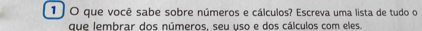 que você sabe sobre números e cálculos? Escreva uma lista de tudo o 
que lembrar dos números, seu uso e dos cálculos com eles.