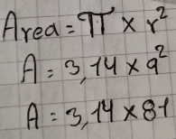 Area =π * r^2
A=3.14* 9^2
A=3.14* 81