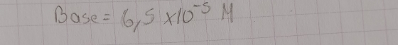 Base =6.5* 10^(-5)M