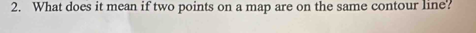 What does it mean if two points on a map are on the same contour line?