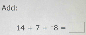 Add:
14+7+^-8=□