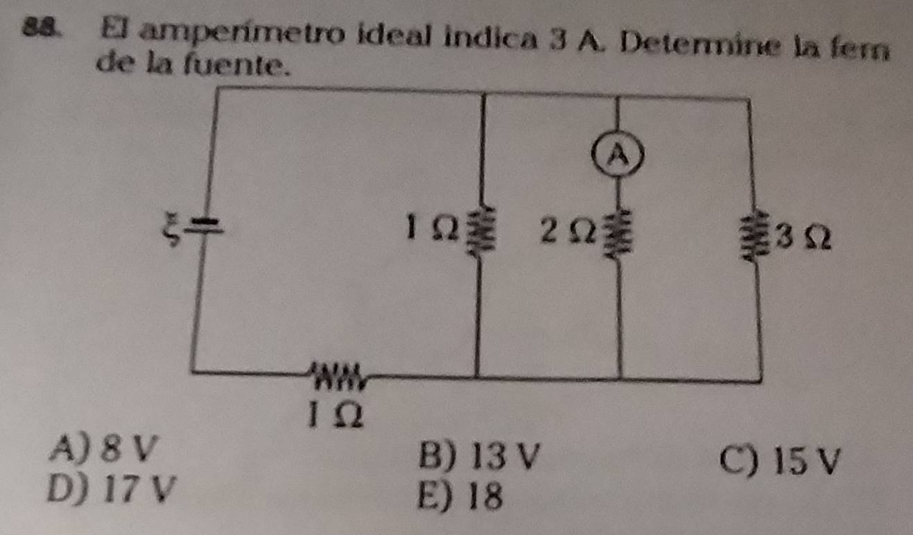 El amperímetro ideal indica 3 A. Determine la fem
de la fuente.
A) 8 V
B) 13 V C) 15 V
D) 17 V
E) 18