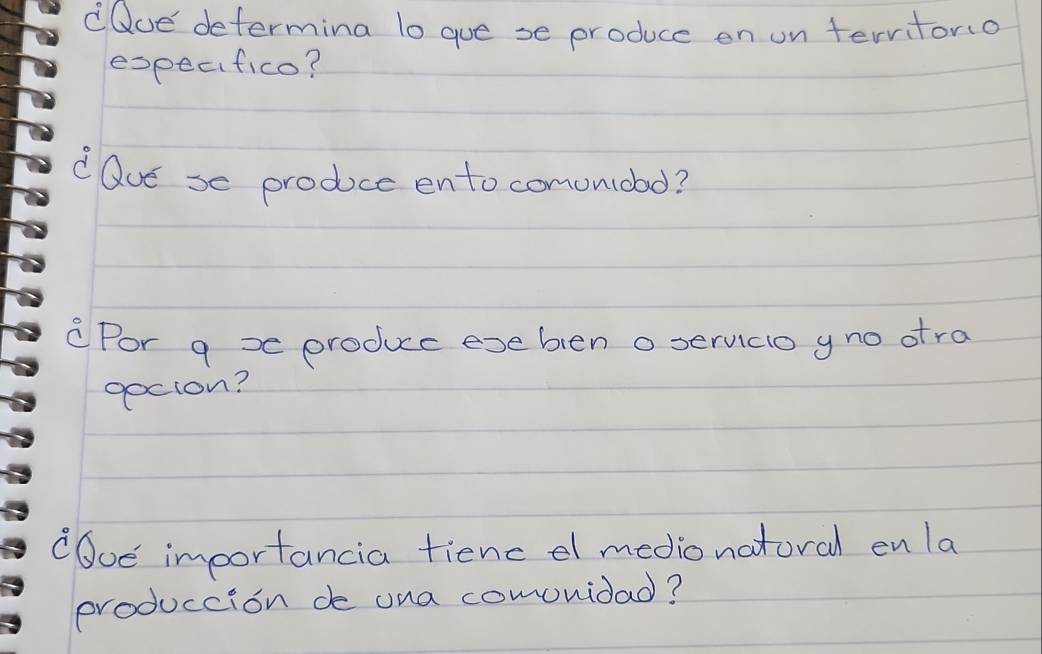 dQue determina l0 gue se produce en un tervitond 
especifico? 
d Qve se produce ento comonioad? 
cPor a x produc exeben o servico gno dra 
oecion? 
(Goe importancia fiencel medionatoral en la 
produccion de ona comonidad?