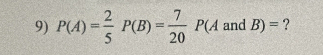 P(A)= 2/5 P(B)= 7/20 P(AandB)= ?