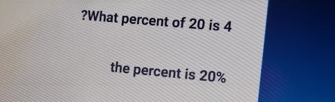 ?What percent of 20 is 4
the percent is 20%