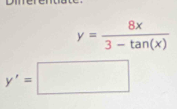 y= 8x/3-tan (x) 
y'=□