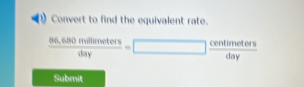 Convert to find the equivalent rate.
 (86,680mlllimeters)/day =□  centimeters/day 
Submit