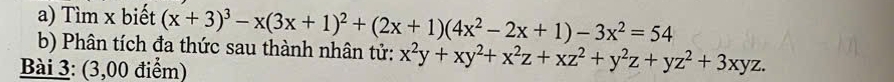 Tìm x biết (x+3)^3-x(3x+1)^2+(2x+1)(4x^2-2x+1)-3x^2=54
b) Phân tích đa thức sau thành nhân tử: x^2y+xy^2+x^2z+xz^2+y^2z+yz^2+3xyz. 
Bài 3: (3,00 điểm)