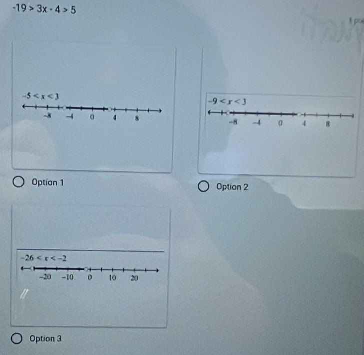 -19>3x-4>5
20
-5
-9
-8 -4 0 4 8 -4 0 4 8
-8
Option 1 Option 2
-26
-20 -10 0 10 20
Option 3