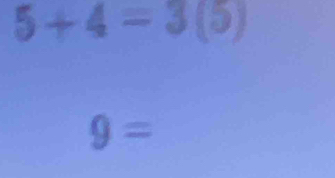 5+4=3(5)
9=