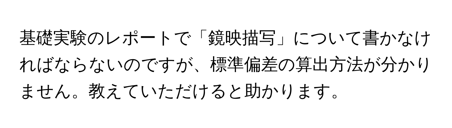 基礎実験のレポートで「鏡映描写」について書かなければならないのですが、標準偏差の算出方法が分かりません。教えていただけると助かります。