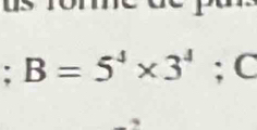 B=5^4* 3^4. ; C