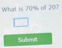 What is 70% of 20? 
Submit