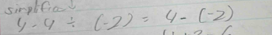 sinplific
4· 4/ (-2)=4-(-2)