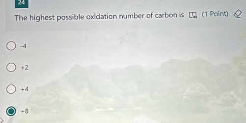 The highest possible oxidation number of carbon is (1 Point)
-4
+2
+4
+8