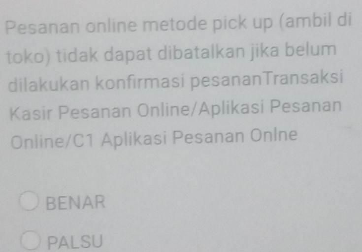 Pesanan online metode pick up (ambil di
toko) tidak dapat dibatalkan jika belum
dilakukan konfirmasi pesananTransaksi
Kasir Pesanan Online/Aplikasi Pesanan
Online/C1 Aplikasi Pesanan Onlne
BENAR
PALSU