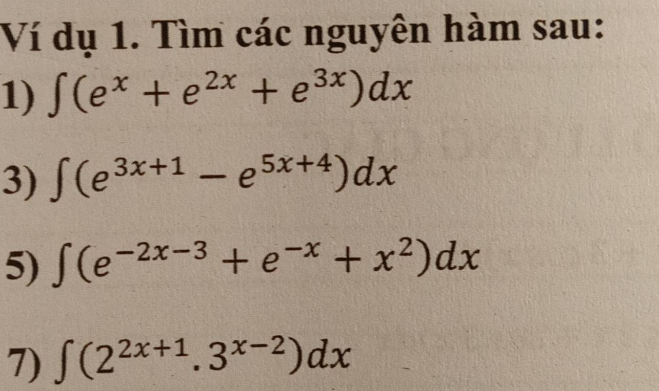 Ví dụ 1. Tìm các nguyên hàm sau: 
1) ∈t (e^x+e^(2x)+e^(3x))dx
3) ∈t (e^(3x+1)-e^(5x+4))dx
5) ∈t (e^(-2x-3)+e^(-x)+x^2)dx
7) ∈t (2^(2x+1).3^(x-2))dx