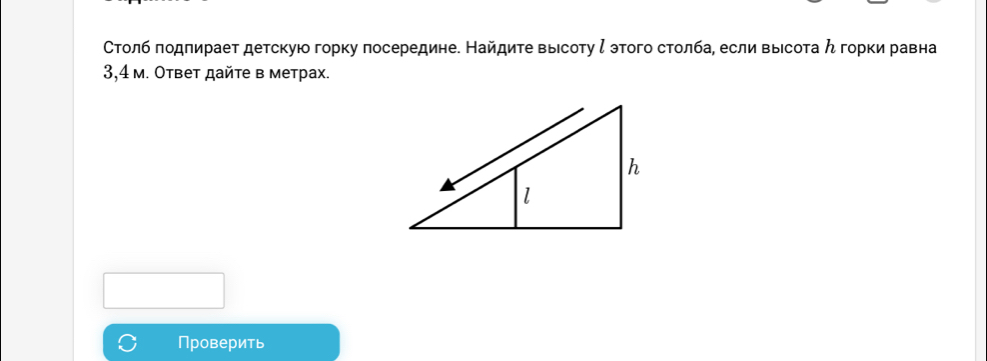 Столб πодлирает детскуюо горку посередине. Найдите выесоту ζэтого столба, если выесота ん горки равна
3,4 м. Ответ дайте в метрах. 
Проверить