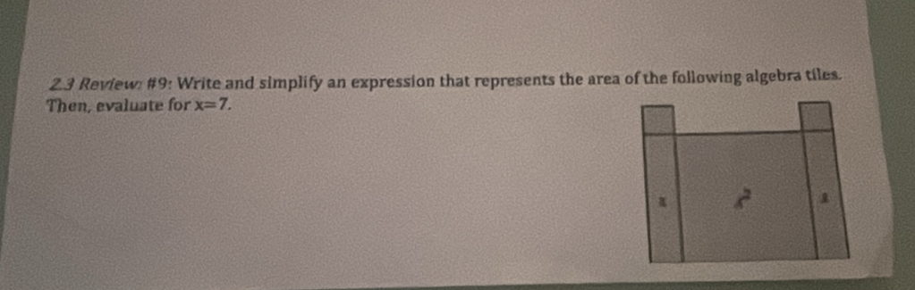 2.3 Review: #9: Write and simplify an expression that represents the area of the following algebra tiles. 
Then, evaluate for x=7.