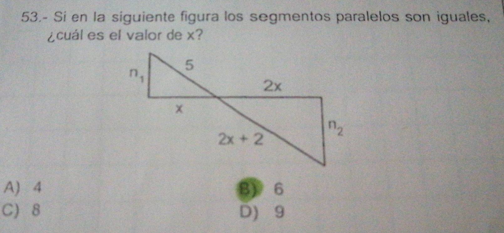 53.- Si en la siguiente figura los segmentos paralelos son iguales,
¿cuál es el valor de x?
A) 4 B) 6
C 8 D) 9