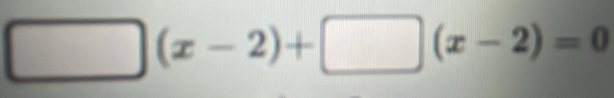 □ (x-2)+□ (x-2)=0