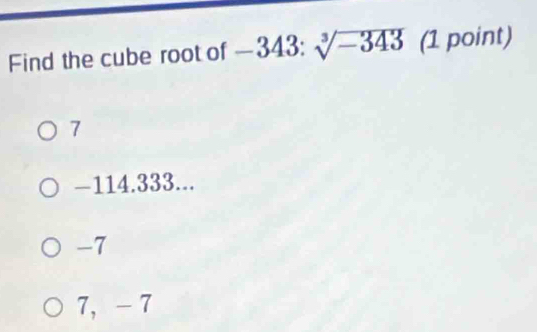 Find the cube root of -34 3 sqrt[3](-343) (1 point)
7
-114.333...
-7
7, - 7