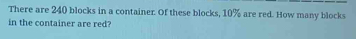 There are 240 blocks in a container. Of these blocks, 10% are red. How many blocks 
in the container are red?