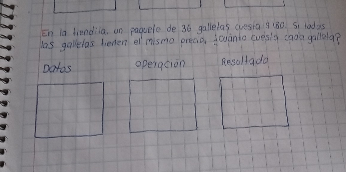 En la fiendila. on paquete de 36 galletas cuesla 180. Si lodas 
las galletas lienen el mismo preaio, icuanto cuesla cada gallela? 
Datos operacion Resultado