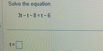 Solve the equation.
3t-t-8=t-6
t=□