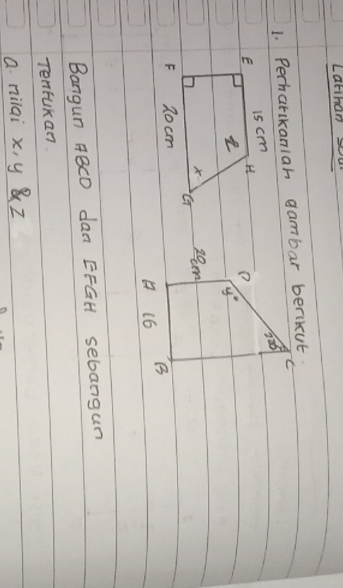 Larthan 
1. Perharlkaniah gambar berikut
Bangun ABCD dan EFGH sebangun
Tenfukan.
a nilai x, yZ