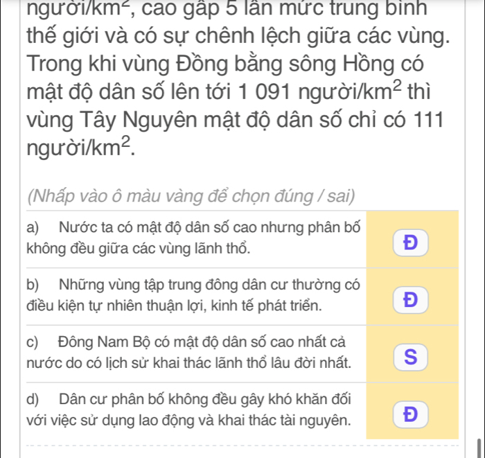 ngườii km^2 , cao gập 5 lần mức trung bình 
thế giới và có sự chênh lệch giữa các vùng. 
Trong khi vùng Đồng bằng sông Hồng có 
mật độ dân số lên tới 1 091 ng mu sigma i/km^2 thì 
vùng Tây Nguyên mật độ dân số chỉ có 111 
nguà ri/km^2.