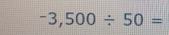 -3,500/ 50=