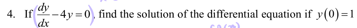 If  dy/dx -4y=0 find the solution of the differential equation if y(0)=1