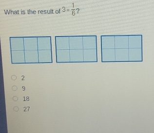 What is the result of 3/  1/6  ?
2
9
18
27