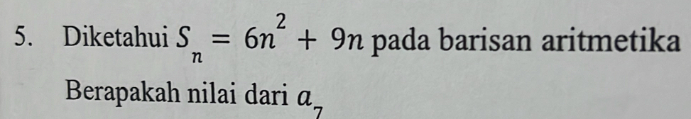 Diketahui S_n=6n^2+9n pada barisan aritmetika 
Berapakah nilai dari a_7