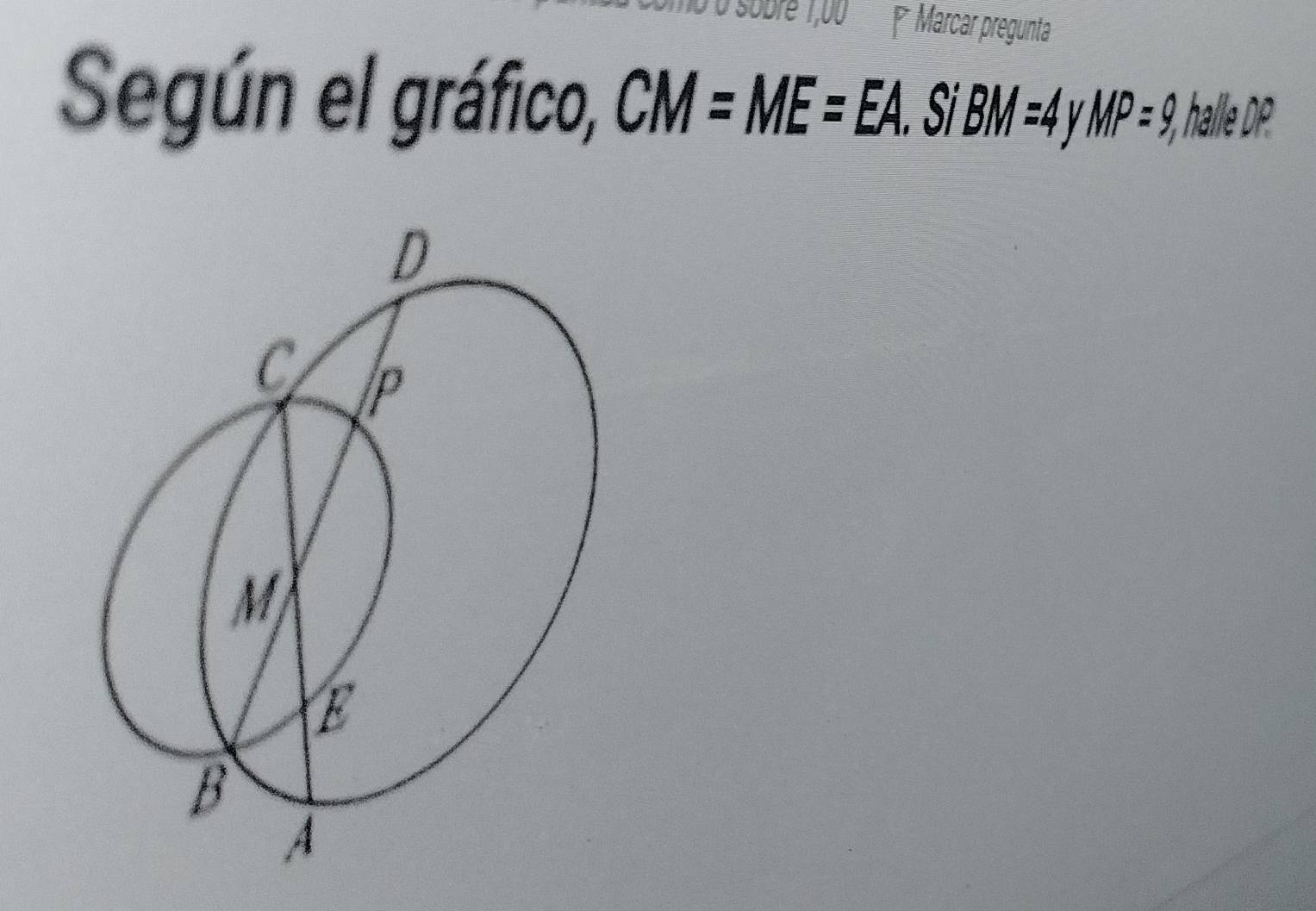 Marcar pregunta 
Según el gráfico, CM=ME=EA Si BM=4yMP=9, hale P