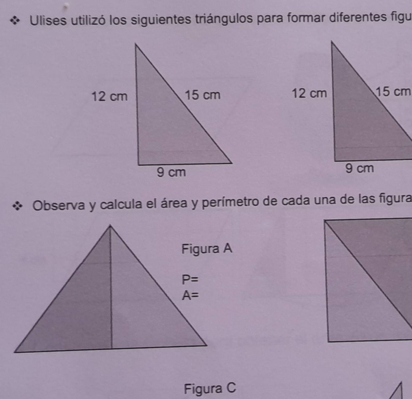 Ulises utilizó los siguientes triángulos para formar diferentes figu
 
 
Observa y calcula el área y perímetro de cada una de las figura
Figura C