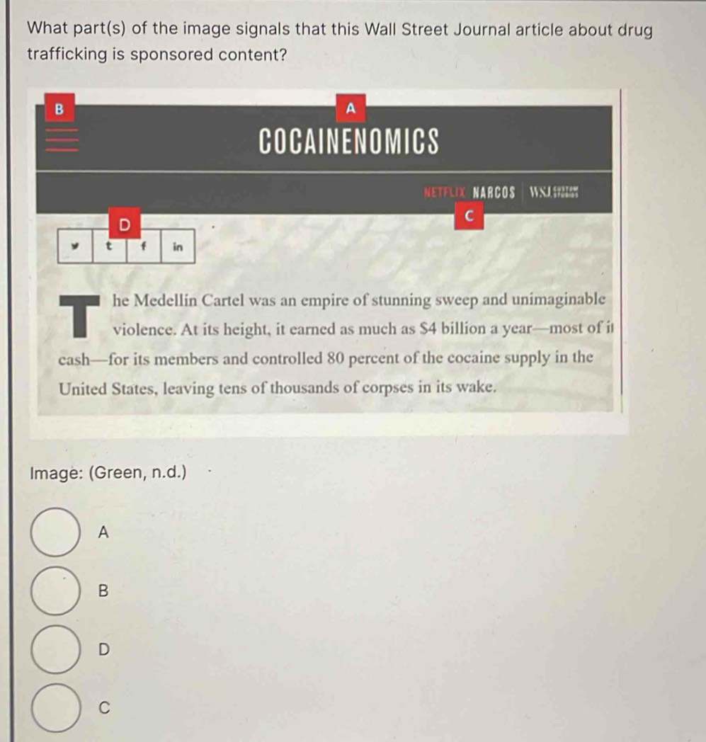 What part(s) of the image signals that this Wall Street Journal article about drug
trafficking is sponsored content?
Image: (Green, n.d.)
A
B
D
C